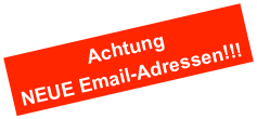 Achtung
NEUE Email-Adressen!!!